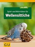 Spiel- und Wohnideen für Wellensittiche (GU Tier aktiv)