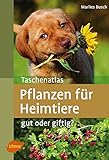 Taschenatlas Pflanzen für Heimtiere: Gut oder giftig? (Taschenatlanten)