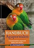 Handbuch Agaporniden: Unzertrennliche artgerecht halten und züchten (Cadmos Heimtierbuch)