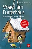 Vögel am Futterhaus: Erkennen und richtig füttern Mit Infos zur Ganzjahresfütterung (BLV Naturführer)