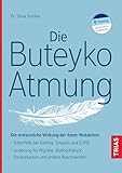 Die Buteyko-Atmung: Die erstaunliche Wirkung der Atem-Reduktion: Soforthilfe bei Asthma, Sinusitis und COPD; Linderung für Migräne, Bluthochdruck, Panikattacken und andere Beschwerden